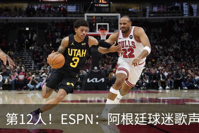 第12人！ESPN：阿根廷球迷歌声从未中断 唱着"想看到第4颗星闪耀"