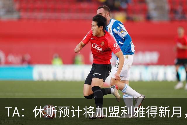 TA：休斯预计将加盟利雅得新月，他正投入利物浦夏窗工作